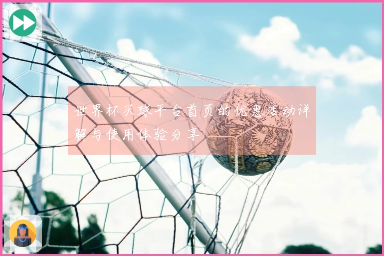 世界杯买球平台首页的优惠活动详解与使用体验分享